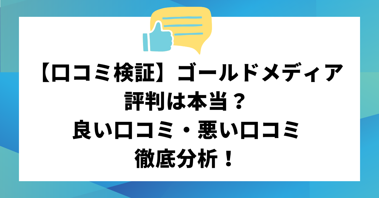 【口コミ検証】ゴールドメディアの評判は本当？良い口コミ・悪い口コミを徹底分析！